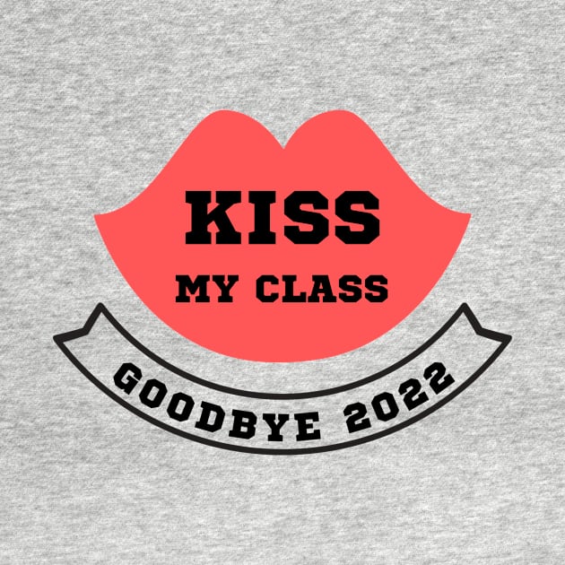 Kiss My Class Goodbye 2022 by Creativity Haven